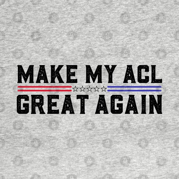 Make My ACL Great Again Funny ACL Tear Surgery Recovery Gifts by abdelmalik.m95@hotmail.com